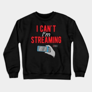 I can't I'm Streaming Crewneck Sweatshirt